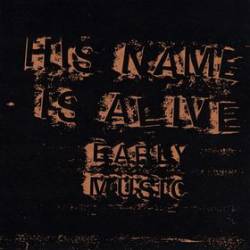 His Name Is Alive : Early Music Volume One 1985-1989